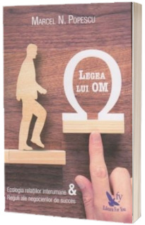 Legea lui OM. Ecologia relatiilor interumane si reguli ale negocierilor de succes - Marcel N. Popescu