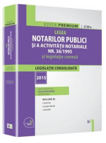 Legea notarilor publici si a activitatii notariale nr. 36/1995 si legislatie conexa - legislatie consolidata: 2015