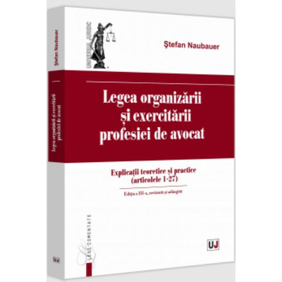 Legea organizarii si exercitarii profesiei de avocat. Editia a III-a, revazuta si adaugita