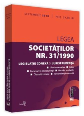 Legea societatilor nr. 31/1990 - Legislatie conexa si jurisprudenta (Editia a 3-a, septembrie 2018)