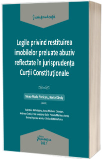 Legile privind restituirea imobilelor preluate abuziv reflectate in jurisprudenta Curtii Constitutionale