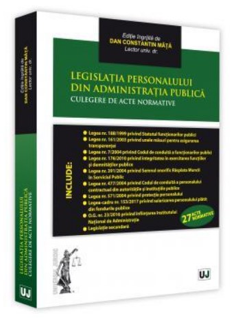 Legislatia personalului din administratia publica. Culegere de acte normative - Ed. ingrijita de Lect. univ. dr. Dan Constantin Mata