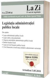 Legislatia privind administratia publica locala. Cod 662. Actualizat la 3.05.2018 - Editie coordonata de Dana Apostol Tofan