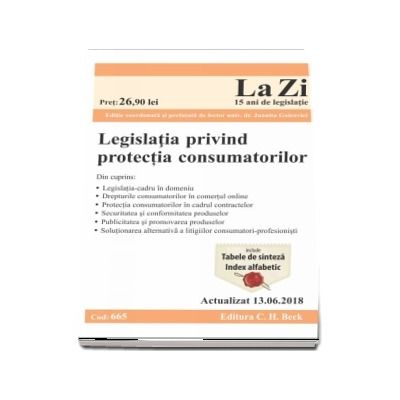 Legislatia privind protectia consumatorilor. Actualizat la 13.06.2018 - Cod 665 (Ghid legislativ in domeniul protectiei consumatorilor)