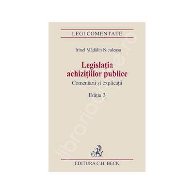 Legislatia achizitiilor publice. Comentarii si explicatii. Editia 3