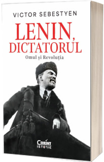 Lenin, dictatorul. Omul si Revolutia