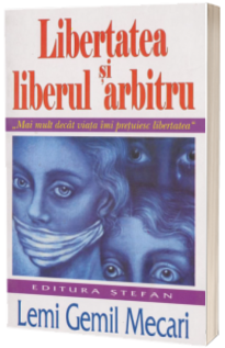 Libertatea si liberul arbitru (Mai mult decat viata imi pretuiesc libertatea)