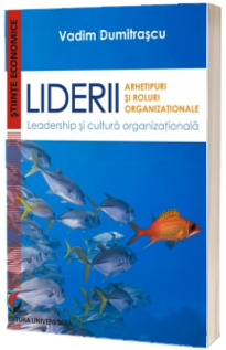 Liderii: Arhetipuri si roluri organizationale. Leadership si cultura organizationala