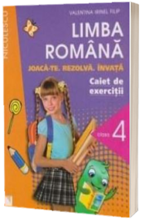 Limba Romana. Joaca-te. Rezolva. Invata. Caiet de exercitii pentru, clasa a IV-a