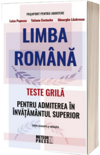 Limba Romana - Teste Grila Pentru Admiterea In Invatamantul Superior - Editie revizuita si adaugita