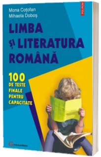 Limba si literatura romana. 100 de teste finale pentru capacitate