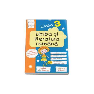 Limba si literatura romana. Caiet de lucru pentru clasa a III-a, conform noii programe nr. 5003/2014 - Arina Damian