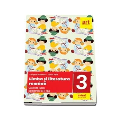Limba si literatura romana, caiet pentru clasa a III-a, semestrul al II-lea - Cleopatra Mihailescu si Tudora Pitila (Editia 2018)