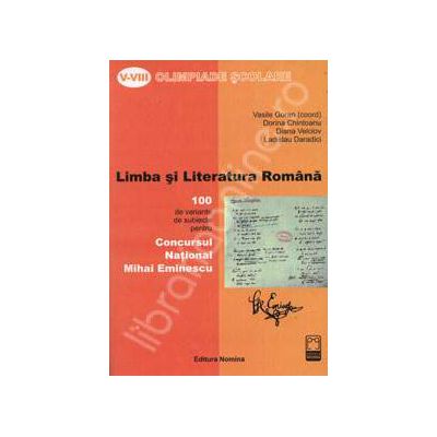 Limba si literatura romana. Olimpiade scolare clasele V-VIII. 100 de variante de subiecte pentru Concursul National Mihai Eminescu