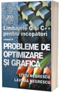 Limbajele C si C++ pentru incepatori. Volumul IV - Probleme de optimizare si grafica