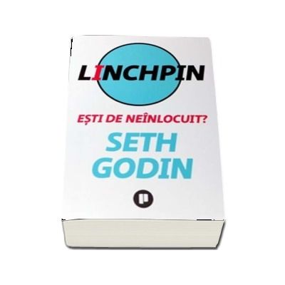 Linchpin. Esti de neinlocuit? - Seth Godin