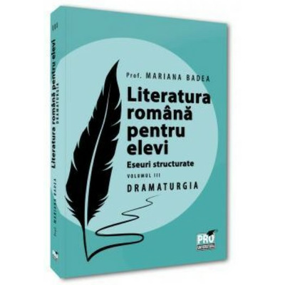 Literatura romana pentru elevi. Eseuri structurate. Volumul III. DRAMATURGIE