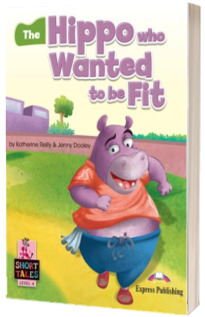 Literatura Short Tales. The Hippo who Wanted to be Fit cu digibook