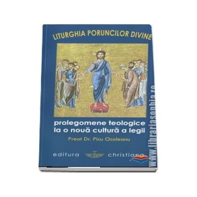 Liturghia Poruncilor Divine. Prolegomene teologice la o noua cultura a legii