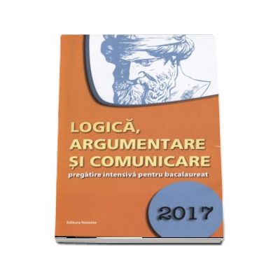 Logica, argumentare si comunicare, pregatire intensiva pentru bacalaureat 2017 - Gabriel Hacman