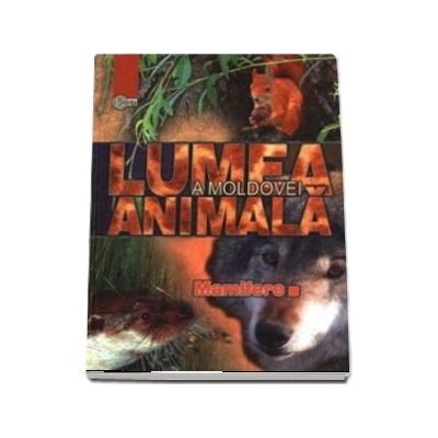 Lumea animala a Moldovei - Volumul 4, Mamifere