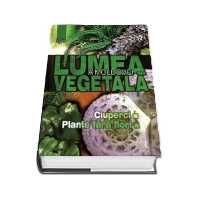 Lumea vegetala a Moldovei - Volumul 1, Ciuperci, Plante fara flori