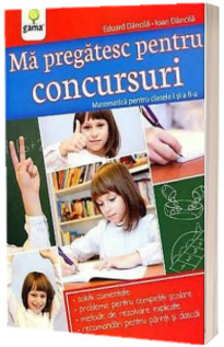 Ma pregatesc pentru concursuri. Matematica pentru clasele I si a II-a