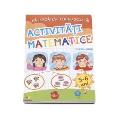 Ma pregatesc pentru scoala! Activititati matematice, Domeniul stiinte - 5-6 ani