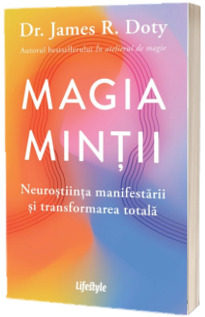 Magia mintii. Neurostiinta manifestarii si transformarea totala