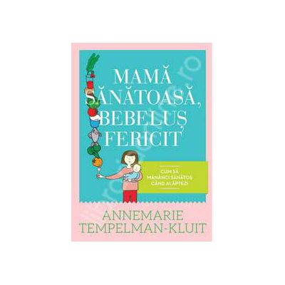 Mama sanatoasa, bebelus fericit. Cum sa mananci sanatos cand alaptezi