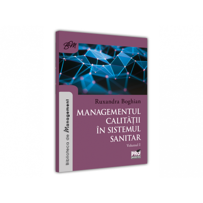 Managementul calitatii in sistemul sanitar. Instrumente si tehnici pentru imbunatatirea calitatii in organizatiile sanitare. Volumul I