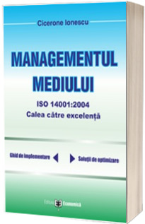 Managementul mediului ISO 14001:2004. Calea spre excelenta