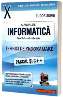 Manual de INFORMATICA pentru clasa a X-a. Profilul real-intensiv. Tehnici de programare (Pascal si C++)