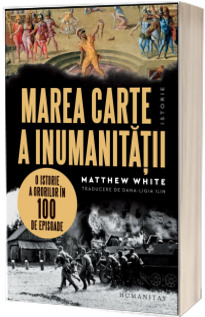 Marea carte a inumanitatii. O istorie a ororilor in 100 de episoade (editia a II-a)