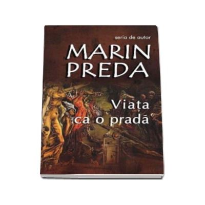 Marin Preda. Viata ca o prada, cu Prefata de Oana Soare