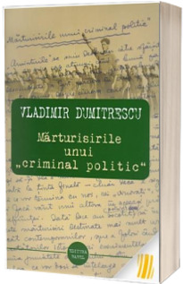 Marturisirile unui "criminal politic"