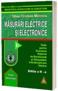 Masurari electrice si electronice. Teste pentru BAC si olimpiadele interdisciplinare tehnice, Editia a II-a