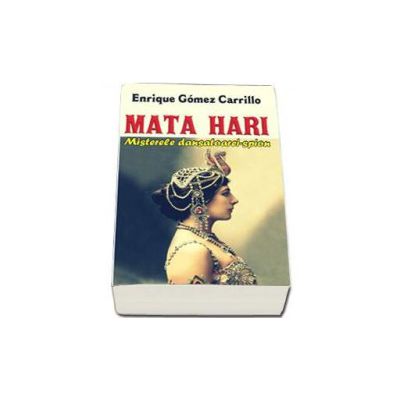 Mata Hari. Misterele dansatoarei-spion