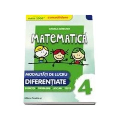 Mate 2000 - Consolidare. Matematica pentru clasa a IV-a. Modalitati de lucru diferentiate, exercitii, probleme, jocuri, teste