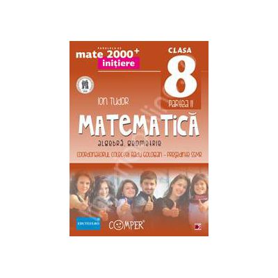 Mate 2000 pentru clasa a VIII-a (Anul scolar 2014). Semestrul II, INITIERE. Matematica - Algebra, Geometrie. Editia a II-a revizuita