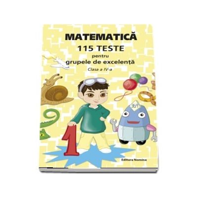 Matematica - 115 teste pentru grupele de excelenta, clasa a IV-a