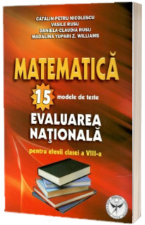 Matematica. 15 modele de teste pentru evaluare nationala la clasa a VIII-a