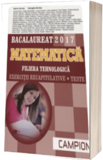 Matematica bacalaureat 2017, Filiera tehnologica. Exercitii recapitulative. Teste (Maro)