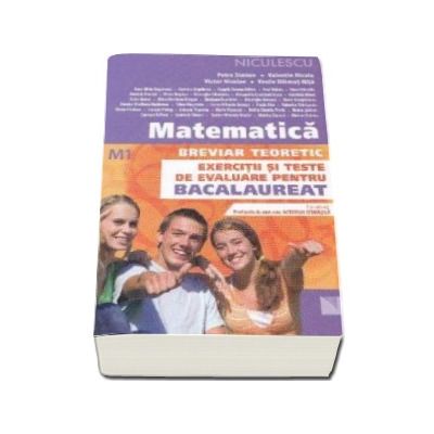 Matematica breviar teoretic - M1. Exercitii si teste de evaluare pentru bacalaureat - Petre Simion