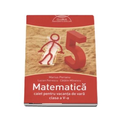 Matematica caiet pentru vacanta de vara clasa a V-a - Clubul matematicienilor (Editia 2016)