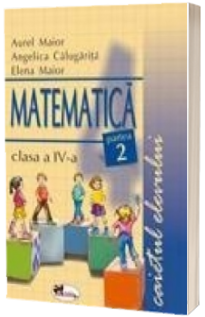 Matematica. Caietul elevului pentru clasa a IV-a. Partea II-a - Aurel Maior