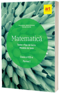 Matematica. Clasa a VIII-a. Teste. Fise de lucru. Modele de teze - Partea I