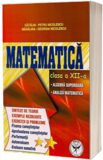 Matematica clasa a XII-a. Algebra superioara, analiza matematica