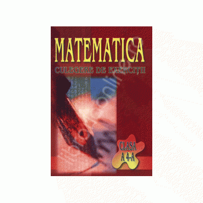 Matematica. Culegere de exercitii pentru clasa a 4-a