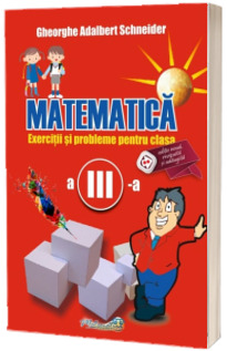 Matematica. Exercitii si probleme pentru clasa a III-a (Schneider)